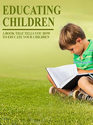 Read Online Educating Children, a Book That Tells You How To Educate You Children - Olle Wore | ePub