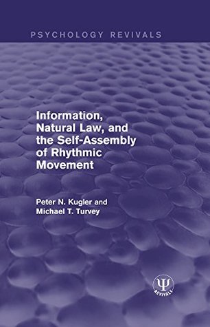 Read Online Information, Natural Law, and the Self-Assembly of Rhythmic Movement (Psychology Revivals) - Peter N. Kugler | PDF