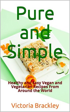Read Pure and Simple: Healthy and Easy Vegan and Vegetarian Recipes From Around the World - Victoria Brackley | ePub