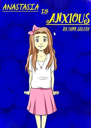 Read Online Anastasia Is Anxious: A Book For Children With Anxiety - Lynn Shuley file in PDF