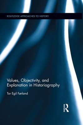 Read Values, Objectivity, and Explanation in Historiography - Tor Egil Forland | ePub