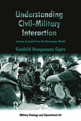 Download Understanding Civil-Military Interaction: Lessons Learned from the Norwegian Model - Gunhild Hoogensen Gjorv | ePub