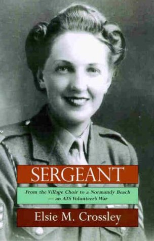 Full Download Sergeant: A World War II Account of a Young Village Choir Girl to a Responsible Position in the ATS (Autobiography) - Elsie M. Crossley file in ePub