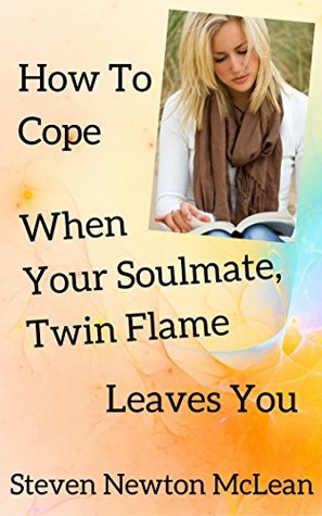 Full Download How To Cope When Your Soulmate (Twin Flame) Leaves You - Steven Newton McLean | ePub