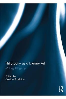 Read Online Philosophy as a Literary Art: Making Things Up - Costică Brădățan | ePub