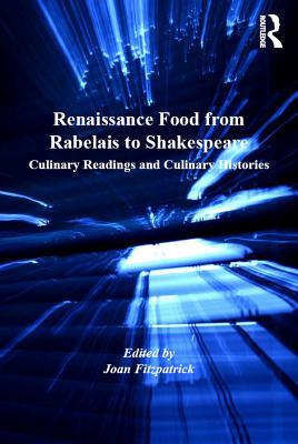 Read Online Renaissance Food from Rabelais to Shakespeare: Culinary Readings and Culinary Histories - Joan Fitzpatrick file in PDF