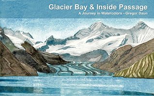 Read Online Glacier Bay & Inside Passage: A Journey in Watercolors by Gregor Daun - Gregor Daun file in PDF