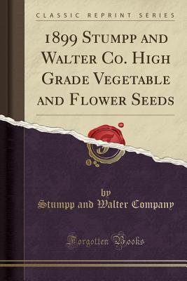 Read Online 1899 Stumpp and Walter Co. High Grade Vegetable and Flower Seeds (Classic Reprint) - Stumpp and Walter Company | ePub