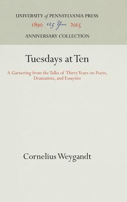Full Download Tuesdays at Ten: A Garnering from the Talks of Thirty Years on Poets, Dramatists, and Essayists - Cornelius Weygandt file in ePub