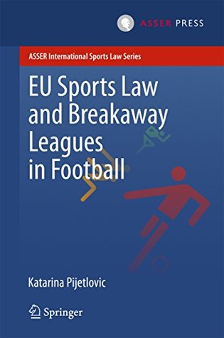 Full Download EU Sports Law and Breakaway Leagues in Football (ASSER International Sports Law Series) - Katarina Pijetlovic file in PDF
