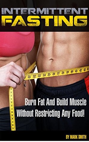 Read Intermittent Fasting: Ultimate Beginner Guide For Intermittent Fasting to Burn Fat and Build Muscle Fast Without Restricting Your Favourite Foods (Intermittent  Fitness, Get Lean, How To Lose Weight) - Mark Smith | ePub