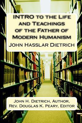 Read Online INTRO to the Life and Teachings of the Father of Modern Humanism: John Hasslar Dietrich - John Hasslar Dietrich file in ePub