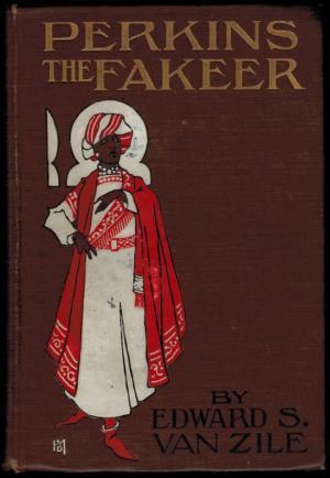 Full Download Perkins, the Fakeer, a Travesty on Reincarnation: His Wonderful Workings in the Cases of When Reginald Was Caroline, How Chopin Came to Remsen, and Clarissa's Troublesome Baby (Classic Reprint) - Edward S. Van Zile | ePub