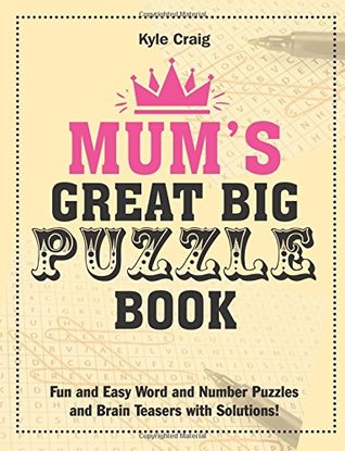 Read Mum's Great Big PUZZLE Book: Fun and Easy Word and Number Puzzles and Brain Teasers with Solutions! - Kyle Craig file in PDF