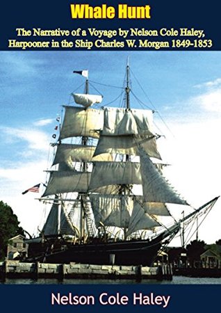 Read Whale Hunt: The Narrative of a Voyage by Nelson Cole Haley, Harpooner in the Ship Charles W. Morgan 1849-1853 - Nelson Cole Haley | PDF