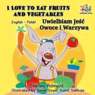 Download I Love to Eat Fruits and Vegetables Uwielbiam Jeść Owoce i Warzywa: polish baby books, polish books for children, polish kids books, polish childrens books (English Polish Bilingual Collection) - Shelley Admont file in ePub