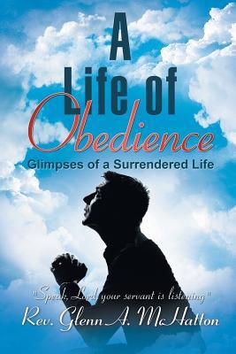 Read Online A Life of Obedience: Glimpses of a Surrendered Life - Rev. Glenn McHatton file in ePub