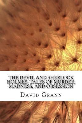 Read The Devil and Sherlock Holmes: Tales of Murder, Madness, and Obsession - David Grann | ePub