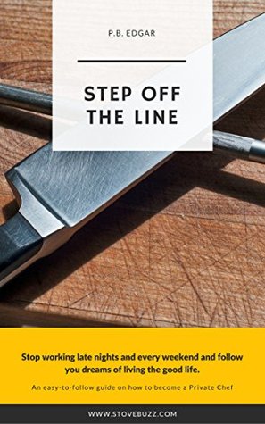 Download How to Become a Private Chef: Step off the Line is the ultimate guide to landing a new job as a chef and following your dreams - P.B. Edgar | ePub