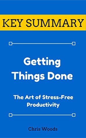 Full Download [KEY SUMMARY] Getting Things Done: The Art of Stress-Free Productivity (Top Rated 30-min Series) - Chris Woods | PDF