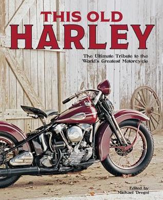 Download This Old Harley: The Ultimate Tribute to the World's Greatest Motorcycle - Michael Dregni | PDF