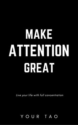 Full Download Make Attention Great: Live Your Life With Full Concentration - Your Tao | PDF
