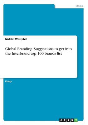 Download Global Branding. Suggestions to get into the Interbrand top 100 brands list - Nicklas Westphal file in ePub