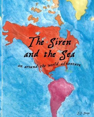Read Online The Siren and the Sea: an around the world adventure - J.J. Snape | ePub