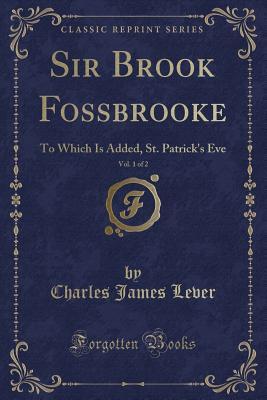 Full Download Sir Brook Fossbrooke, Vol. 1 of 2: To Which Is Added, St. Patrick's Eve (Classic Reprint) - Charles Lever file in PDF