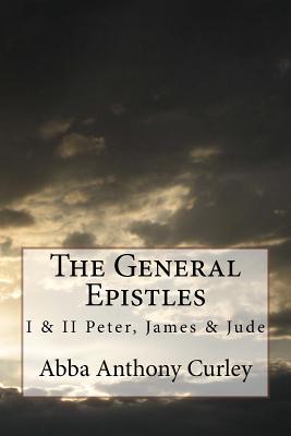 Read Online The General Epistles: I & II Peter, James & Jude - Abba Anthony Curley | ePub