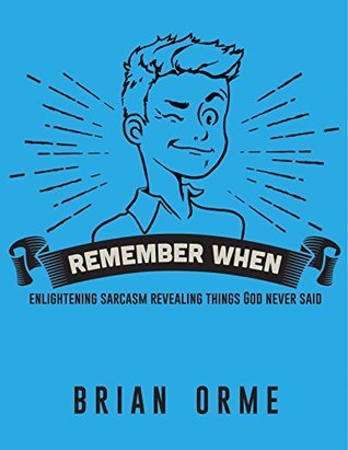 Full Download Remember When: Enlightening Sarcasm Revealing Things God Never Said - Brian Orme | PDF