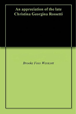 Download An appreciation of the late Christina Georgina Rossetti - Brooke Foss Westcott file in PDF
