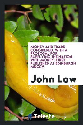 Read Money and Trade Considered: With a Proposal for Supplying the Nation with Money - John Law | ePub