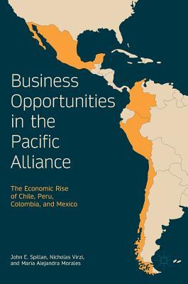 Download Business Opportunities in the Pacific Alliance: The Economic Rise of Chile, Peru, Colombia, and Mexico - John E Spillan | PDF