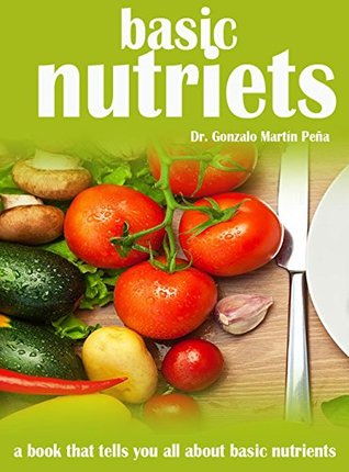 Full Download Basic Nutriets, A book That Tells You All About Basic Nutrients - DR. Gonzalo Martin Pena | PDF
