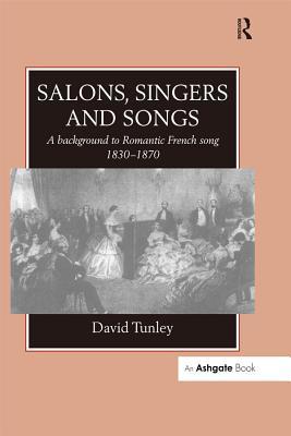 Full Download Salons, Singers and Songs: A Background to Romantic French Song 1830-1870 - David Tunley | ePub