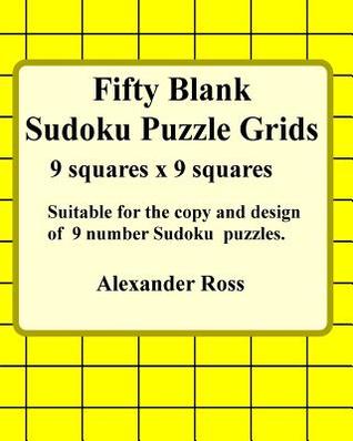 Full Download Fifty Blank Sudoku Puzzle Grids: Suitable for the Copy and Design of 9 Number Sudoku Grids - Alexander Ross | PDF
