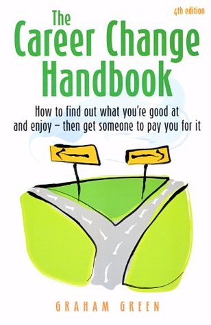 Read Online The Career Change Handbook (4th Edition): How to find out what you're good at and enjoy - then get someone to pay you for it - Graham Green | ePub