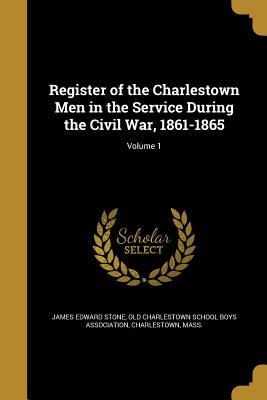 Download Register of the Charlestown Men in the Service During the Civil War, 1861-1865; Volume 1 - James Edward Stone | ePub