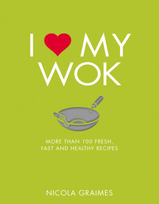 Read I Love My Wok: More Than 100 Fresh, Fast and Healthy Recipes - Nicola Graimes | ePub