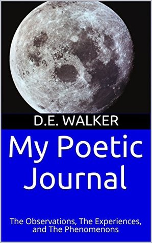 Read Online My Poetic Journal : The Observations, The Experiences, and The Phenomenons (Book One 1) - D.E. Walker | ePub