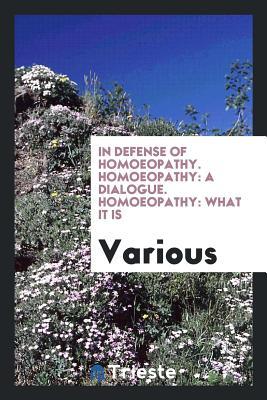 Read In Defense of Homoeopathy. Homoeopathy: A Dialogue. Homoeopathy: What It Is - Various file in ePub