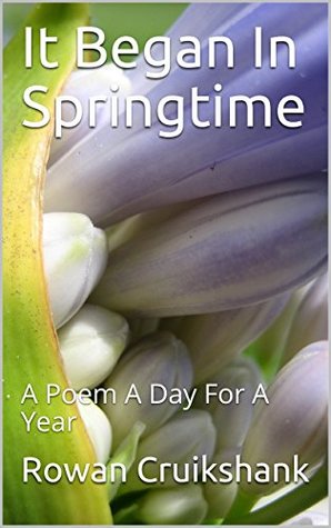Read Online It Began In Springtime: A Poem A Day For A Year - Rowan Cruikshank file in ePub