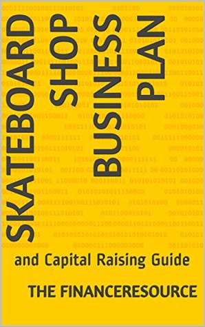 Read Skateboard Shop Business Plan: and Capital Raising Guide - The FinanceResource file in ePub