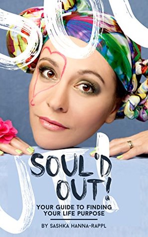 Read Soul'd Out: A Guide To Finding Your Life Purpose. - Sashka Hanna-Rappl | ePub