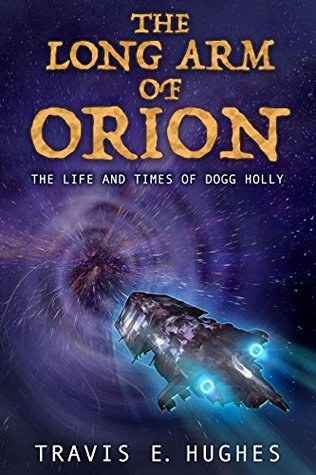 Full Download The Long Arm Of Orion: The Life and Times of Dogg Holly (Frontier - Outlaws Book 3) - Travis E. Hughes file in PDF