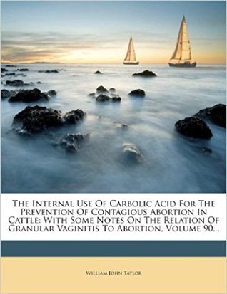 Download The Internal Use of Carbolic Acid for the Prevention of Contagious Abortion in Cattle: With Some Notes on the Relation of Granular Vaginitis to Abortion; Volume 90 - William John Taylor file in ePub