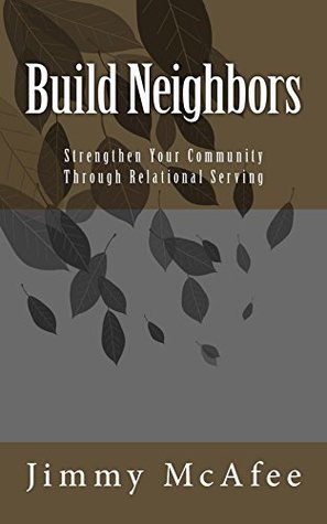 Read Online Build Neighbors: Strengthen Your Community Through Relational Serving - Jimmy McAfee | PDF