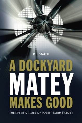Full Download A Dockyard Matey makes Good: The life and times of Robert Smith (Nige) - Robert Smith | PDF