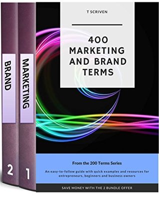 Full Download 400 Marketing and Brand Terms 2 Bundle Box Set: An easy to follow reference for entrepreneurs, beginners and business owners with examples and resources for further reading (200 terms series Book 3) - T Scriven | ePub